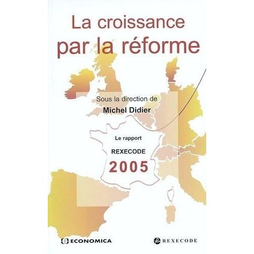 La Croissance Par La Réforme - Le Rapport Rexecode 2005 Sur La Réforme Structurelle Et La Croissance En France