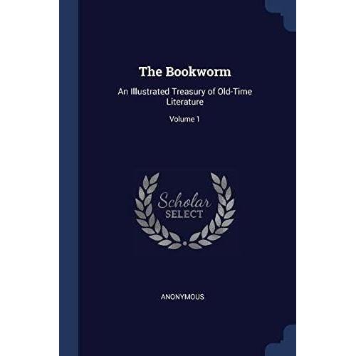 The Bookworm: An Illustrated Treasury Of Old-Time Literature; Volume 1