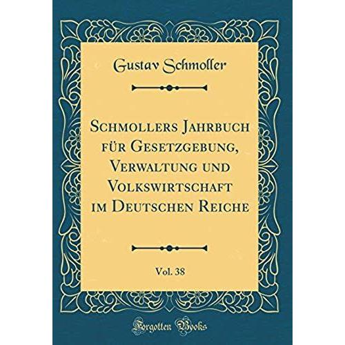 Schmollers Jahrbuch Fï¿?R Gesetzgebung, Verwaltung Und Volkswirtschaft Im Deutschen Reiche, Vol. 38 (Classic Reprint)