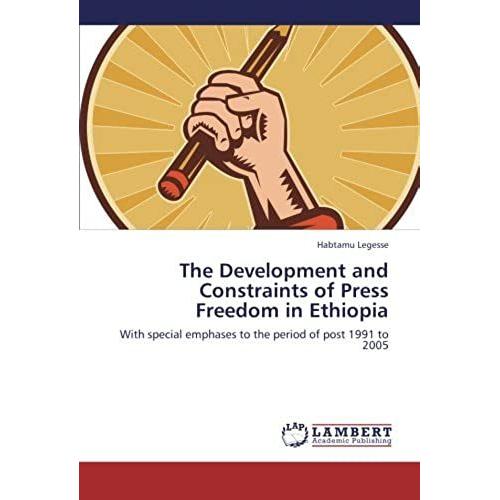 The Development And Constraints Of Press Freedom In Ethiopia: With Special Emphases To The Period Of Post 1991 To 2005