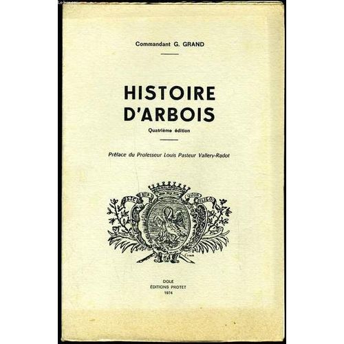 Histoire D'arbois (Jura, Franche-Comté), Commandant G Grand, 4ème Édition, Préface De Louis Pasteur Vallery-Radot, Dole, Éditions Protet, 1974