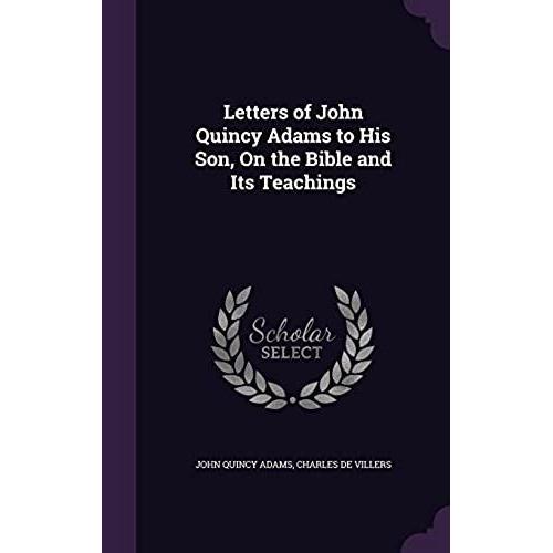 Letters Of John Quincy Adams To His Son, On The Bible And Its Teachings