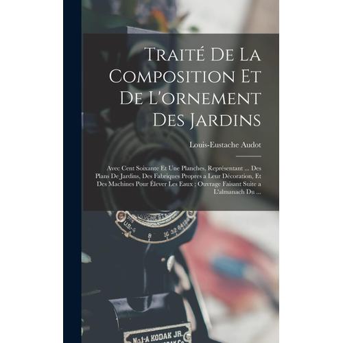 Traité De La Composition Et De L'ornement Des Jardins: Avec Cent Soixante Et Une Planches, Représentant ... Des Plans De Jardins, Des Fabriques Propre