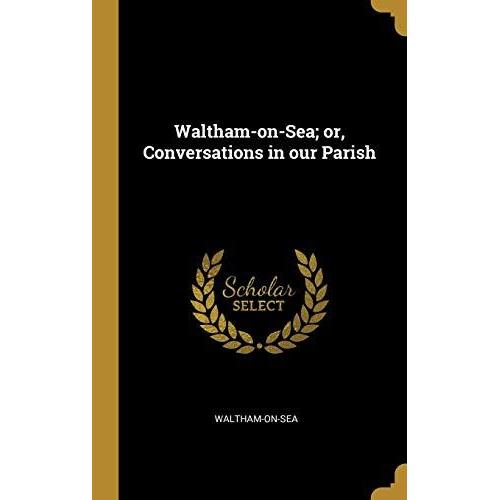 Waltham-On-Sea; Or, Conversations In Our Parish