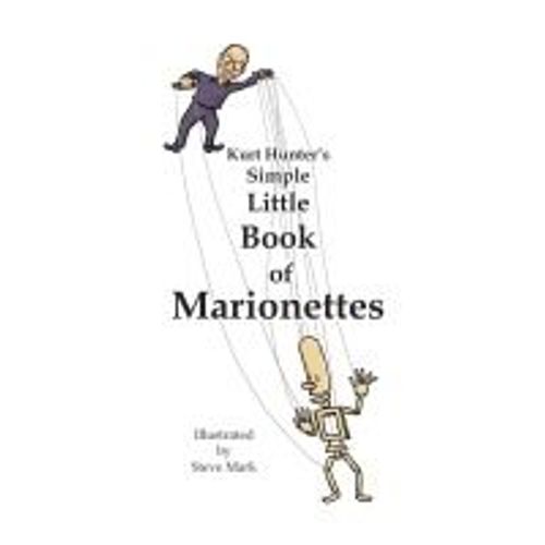 Kurt Hunter's Simple Little Book Of Marionettes
