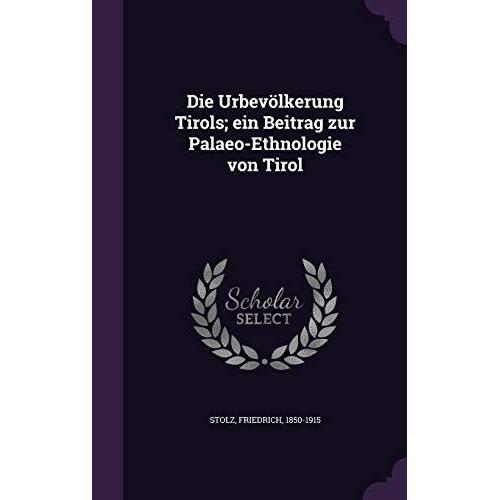 Die Urbevolkerung Tirols; Ein Beitrag Zur Palaeo-Ethnologie Von Tirol