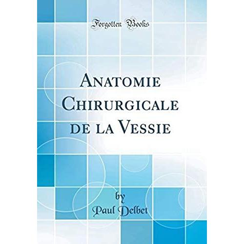 Anatomie Chirurgicale De La Vessie (Classic Reprint)