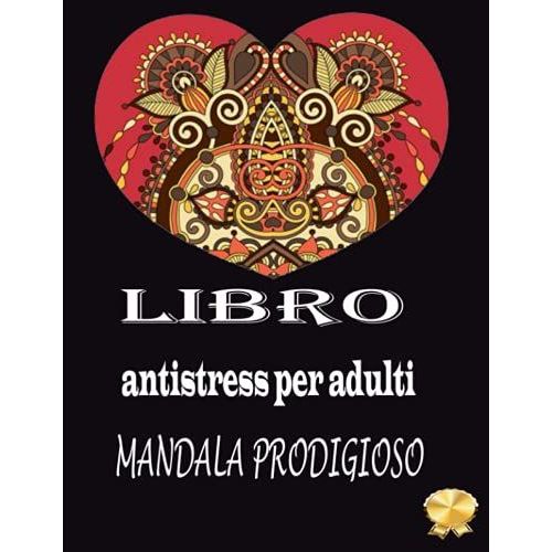 Libro Antistress Per Adulti Mandala Prodigioso: Un Libro Da Colorare Per Adulti Con Meravigliosi Mandala Per Alleviare Lo Stress, Relax, Divertimento (Italian Edition)