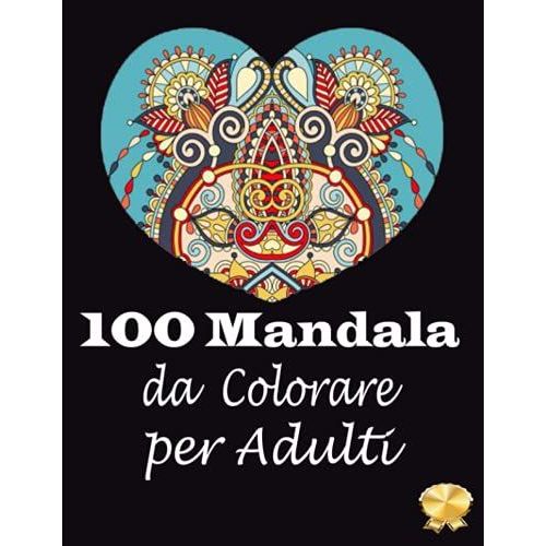 100 Mandala Da Colorare Per Adulti: Libro Da Colorare Per Adulti Antistress Di 100 Pagine Con Bellissimi E Grandi Mandala Complessi (Italian Edition)