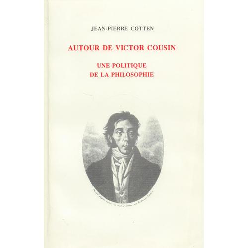 Autour De Victor Cousin - Une Politique De La Philosophie