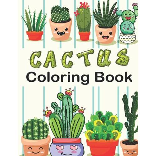 Cactus Coloring Book: Amazing Green Cactus Coloring Book Cactus Plants Designs Great Gift Idea For Cactus Lover Kids Girls Boys Kindergarten Toddlers And Preschoolers