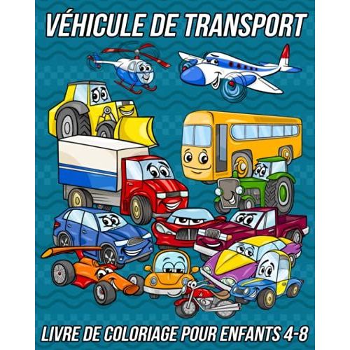 Véhicule De Transport Livre De Coloriage Pour Enfants 4-8: Pages À Colorier Amusantes, Uniques Pour Garçons Et Filles Avec Beaux Dessins De Voitures, ... Hélicoptères, Avions Et Plus (French Edition)