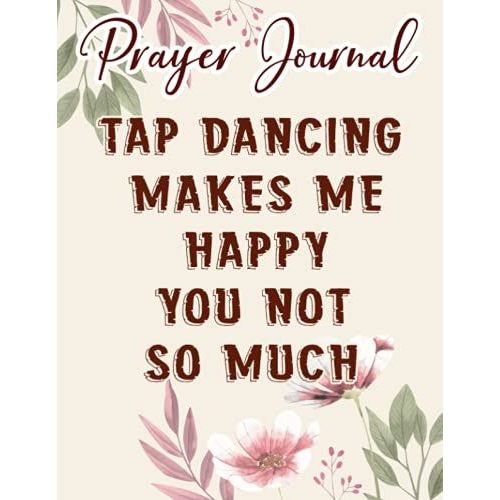 Cool Tap Dance Design Tap Dancing Makes Me Happy Good Prayer Journal: Biblical Gifts,, Prayerful Journal, Faith Based Gifts, Dayspring Planner 2021, Christian Accessories