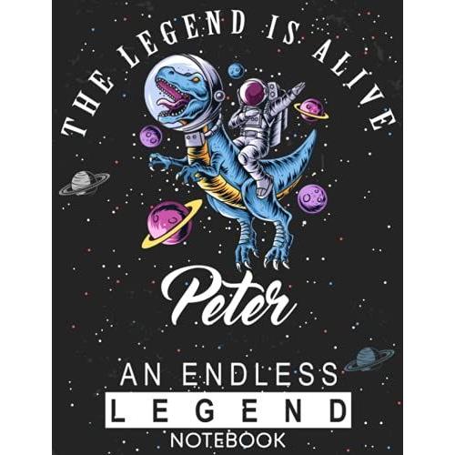 The Legend Is Alive Peter An Endless Legend Notebook: Astronaut Notebook Birthday Gift For Boys, Men With Personalized Name With Awesome Space Cover Design, 8.5x11 In ,110 Lined Pages.