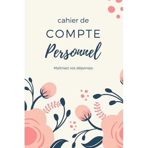 Cahier De Compte Personnel: Maitrisez Vos Dépenses Avec Ce Carnet De Compte Particulier | Gestion Du Budget Familial | Suivi Mensuel Des Finances ... | Idée De Cadeau Femme,Homme (French Edition)