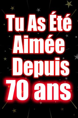 Tu as été aimée depuis 70 ans 840 mois 3652 Semaines: Joyeux Anniversaire 70  ans , Idée Cadeau Personnalisé pour Homme et Femme, Fille, Garçon,   notes joyeux anniversaire humour , 110 pages