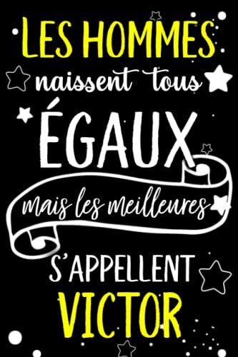 Les Hommes Naissent Tous Égaux Mais Les Meilleurs S'appellent Victor: Joyeux Anniversaire Humour Carnet De Notes Cadeau Prénom Personnalisé Pour Lui, ... Père, Mari, Époux ,110 Pages (French Edition)