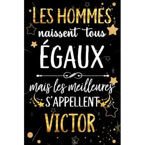 Les Hommes Naissent Tous Égaux Mais Les Meilleurs S'appellent Victor: Joyeux Anniversaire Humour Carnet De Notes Cadeau Prénom Personnalisé Pour Lui, ... Père, Mari, Époux ,110 Pages (French Edition)