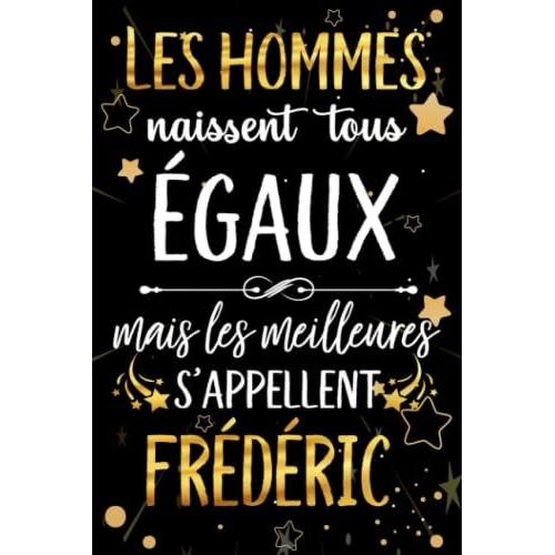 Les Hommes Naissent Tous Égaux Mais Les Meilleurs S'appellent Frédéric: Joyeux Anniversaire Humour Carnet De Notes Cadeau Prénom Personnalisé Pour ... Père, Mari, Époux ,110 Pages (French Edition)