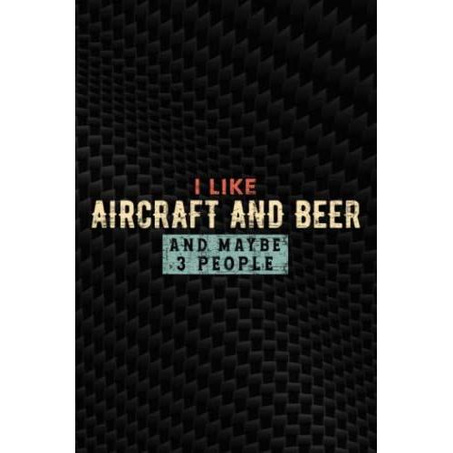 I Like Aircraft And Beer And Maybe 3 People Funny Notebook Planner: Aircraft And Beer, Employee Appreciation Gifts For Staff Members - Coworkers - ... Notebook (Employee Recognition Gifts),Pocket