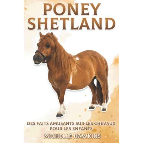 Poney Shetland: Faits Amusants Sur Les Chevaux Pour Les Enfants #4 (Des Faits Amusants Sur Les Chevaux Pour Les Enfants) (French Edition)