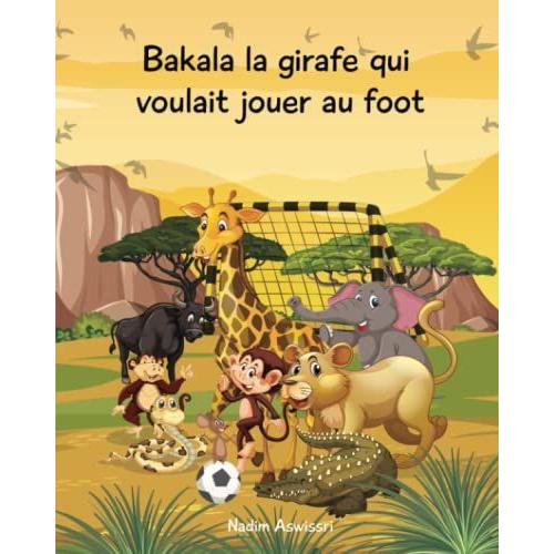 Bakala La Girafe Qui Voulait Jouer Au Foot: Un Conte D'afrique Pour Les Enfants (French Edition)