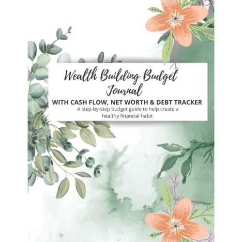 Wealth Building Budget Journal With Cash Flow Analysis, Net Worth & Debt Tracker That Is A Step-By-Step Guide Finance Planner For Budgeting: Which ... Excel Schedule Version For Reusable - Flower