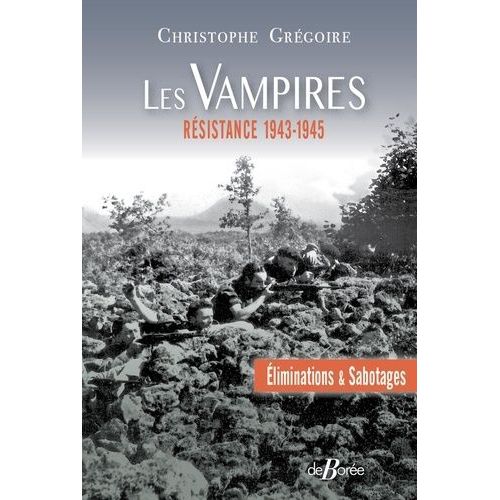 Les Vampires : Éliminations Et Sabotages - Résistance, 1943-1945