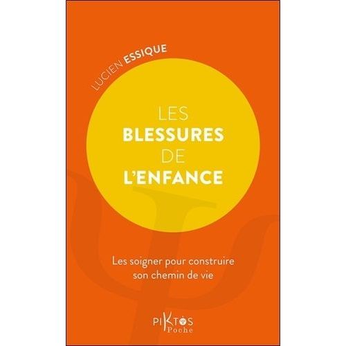 Les Blessures De L'enfance - Les Soigner Pour Construire Son Chemin De Vie