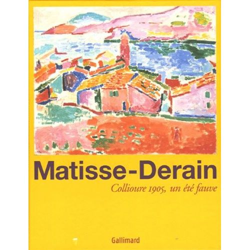 Matisse-Derain : Collioure 1905, Un Été Fauve - Exposition, Céret, Musée Départemental D'art Moderne, 18 Juin-2 Octobre 2005, Le Cateau-Cambrésis, Musée Départemental Matisse, 22 Octobre...