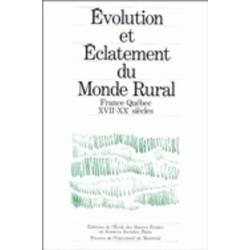 Evolution Et Éclatement Du Monde Rural - Structures, Fonctionnement Et Évolution Différentielle Des Sociétés Rurales Françaises Et Québécoises, Xviie-Xxe Siècles - Colloque Franco-Québécois...
