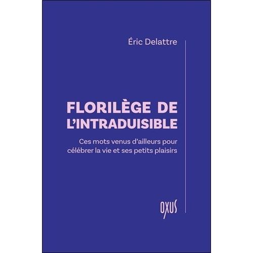 Florilège De L'intraduisible - Ces Mots Venus D?Ailleurs Pour Célébrer La Vie Et Ses Petits Plaisirs