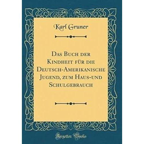 Das Buch Der Kindheit Fur Die Deutsch-Amerikanische Jugend, Zum Haus-Und Schulgebrauch (Classic Reprint)