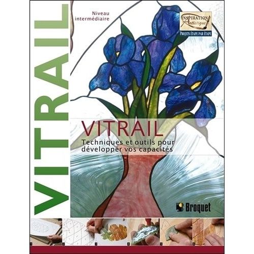 Vitrail - Niveau Intermédiaire - Techniques Et Outils Pour Développer Vos Capacités
