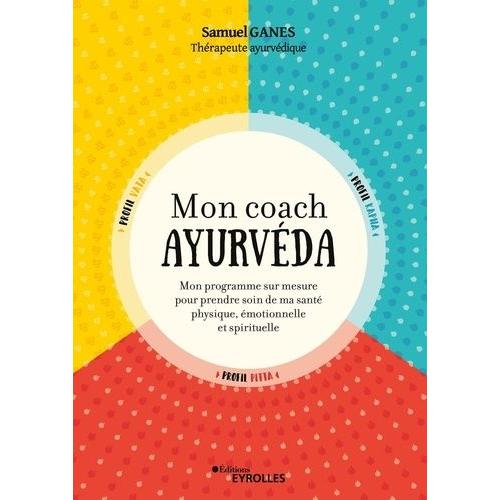 Mon Coach Ayurvéda - Mon Programme Sur Mesure Pour Prendre Soin De Ma Santé Physique, Émotionnelle Et Spirituelle