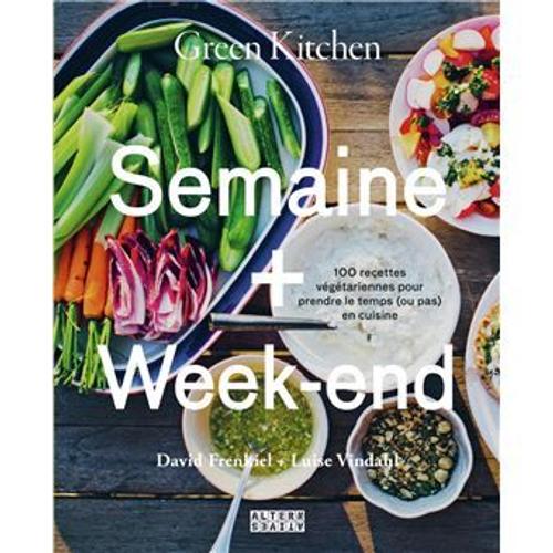 Green Kitchen, Semaine + Week-End - 100 Recettes Végétariennes Pour Prendre Le Temps (Ou Pas) En Cuisine