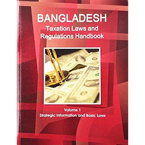 Bangladesh Taxation Laws And Regulations Handbook Volume 1 Strategic Information And Basic Laws