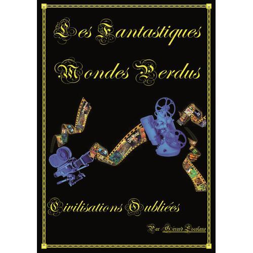 Livre "Les Mondes Perdus / Civilisations Oubliees" Au Cinema / Dont : Triangle Des Bermudes, She Déesse De Feu, Tarzan, Amazones, Burrough, Verne.....