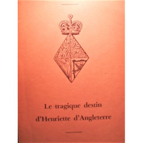 André Marie, Le Tragique Destin D' Henriette D' Angleterre, Editions Roger Rémond, 1968.