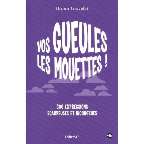 Vos Gueules Les Mouettes ! - 300 Expressions Scabreuses Et Incongrues
