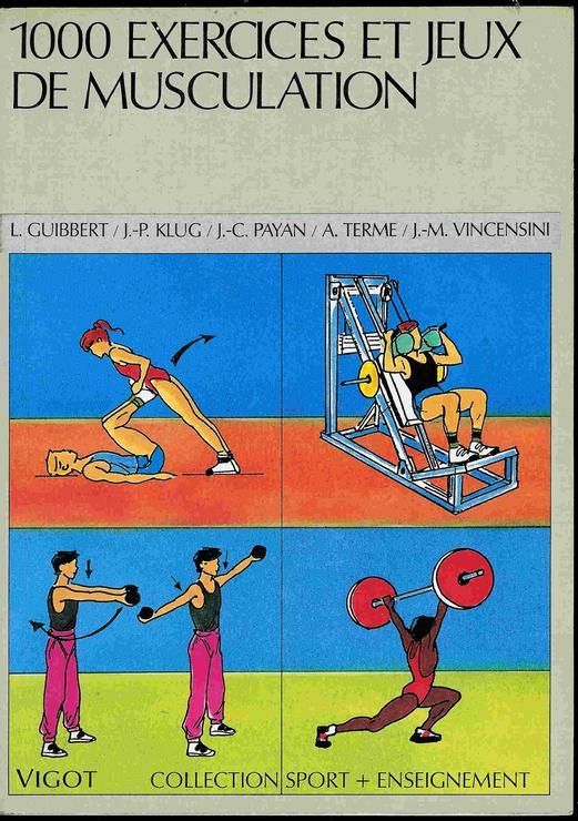 1000 Exercices Et Jeux De Musculation - Un Contenu Du Brevet D'état, Haltérophilie, Culturisme, Musculation Éducative, Sportive Et D'entretien