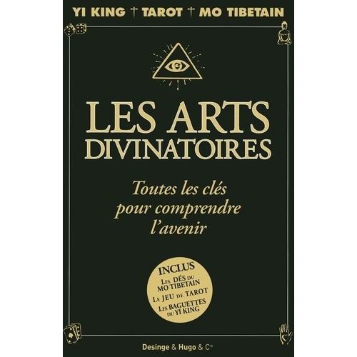 Les Arts Divinatoires - Toutes Les Clés Pour Comprendre L'avenir : Yi King, Tarot, Mo Tibétain