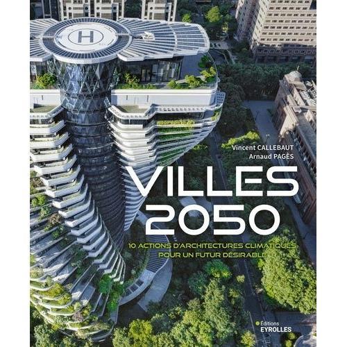 Villes 2050 - 10 Actions D'architectures Climatiques Pour Un Futur Désirable