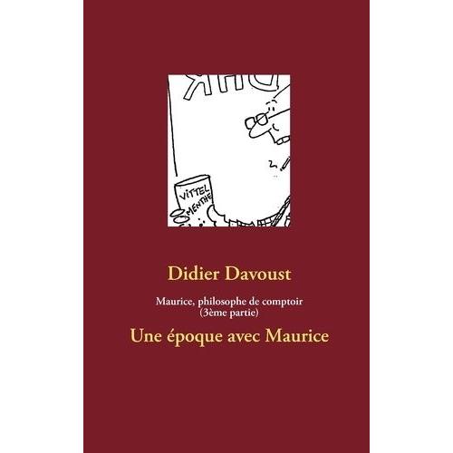 Maurice, Philosophe De Comptoir (3ème Partie) - Une Époque Avec Maurice