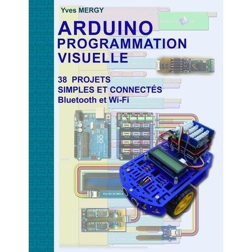 Arduino Programmation Visuelle - Projets Simples Et Connectés (Bluetooth Et Wi-Fi)