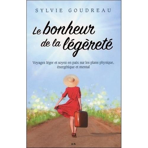 Le Bonheur De La Légèreté - Voyagez Léger Et Soyez En Paix Sur Les Plans Physique, Énergétique Et Mental