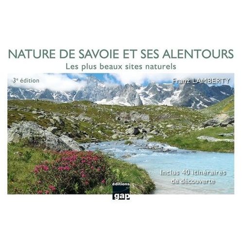 Nature De Savoie Et Ses Alentours - Les Plus Beaux Sites Naturels - Inclus 40 Itinéraires De Découverte