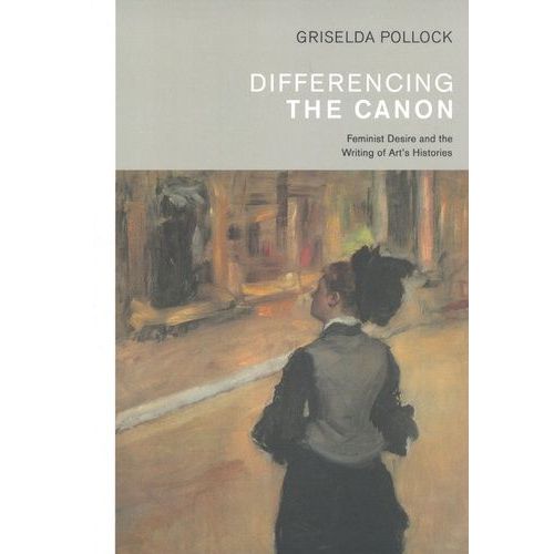 Differencing The Canon - Feminist Desire And The Writing Of Art's Histories