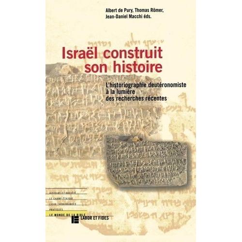 Israel Construit Son Histoire - L'historiographie Deutéromiste À La Lumière Des Recherches Récentes