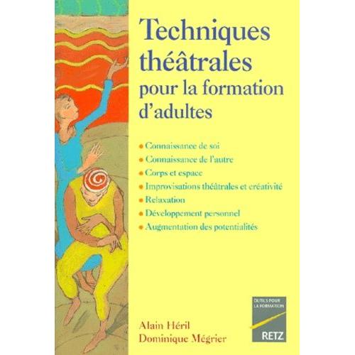 Techniques Théâtrales Pour La Formation D'adultes - Connaissance De Soi, Connaissance De L'autre, Corps Et Espace, Improvisations Théâtrales Et Créativité, Relaxation, Développement...